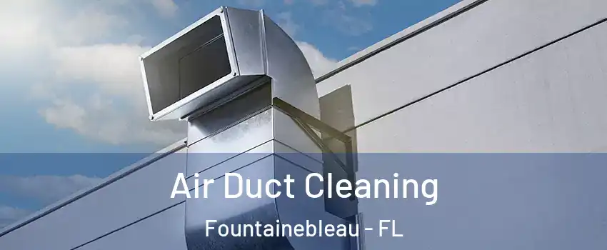  Air Duct Cleaning Fountainebleau - FL