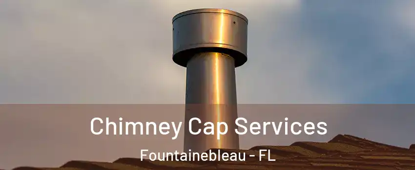  Chimney Cap Services Fountainebleau - FL