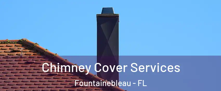  Chimney Cover Services Fountainebleau - FL