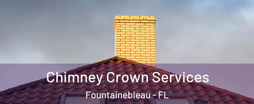 Chimney Crown Services Fountainebleau - FL