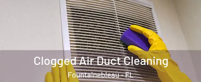 Clogged Air Duct Cleaning Fountainebleau - FL