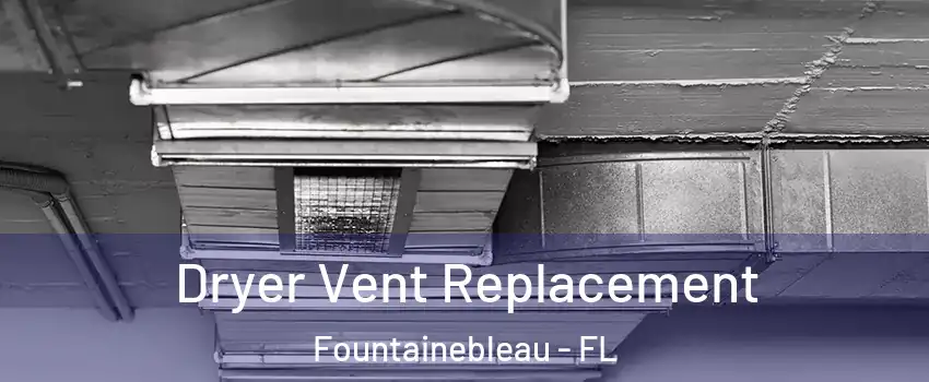 Dryer Vent Replacement Fountainebleau - FL