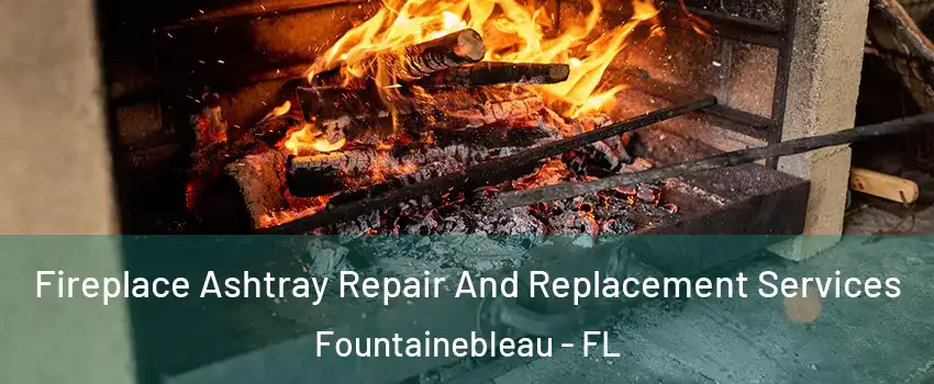  Fireplace Ashtray Repair And Replacement Services Fountainebleau - FL