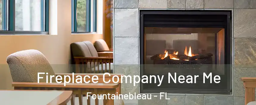  Fireplace Company Near Me Fountainebleau - FL