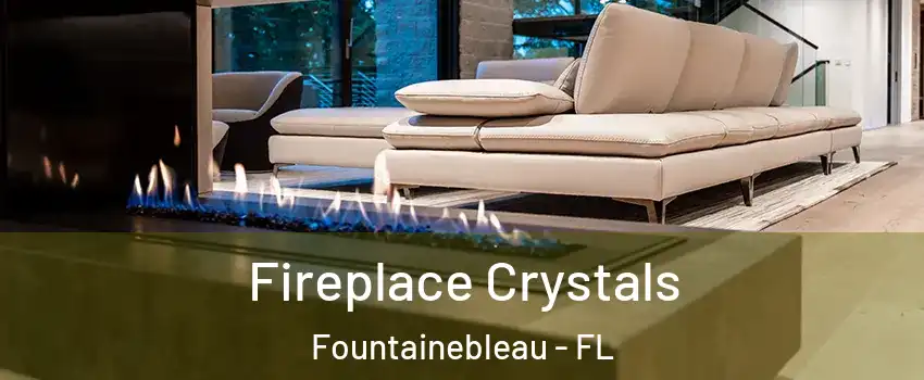  Fireplace Crystals Fountainebleau - FL