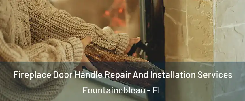  Fireplace Door Handle Repair And Installation Services Fountainebleau - FL
