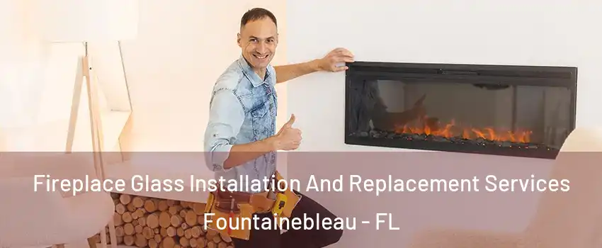  Fireplace Glass Installation And Replacement Services Fountainebleau - FL