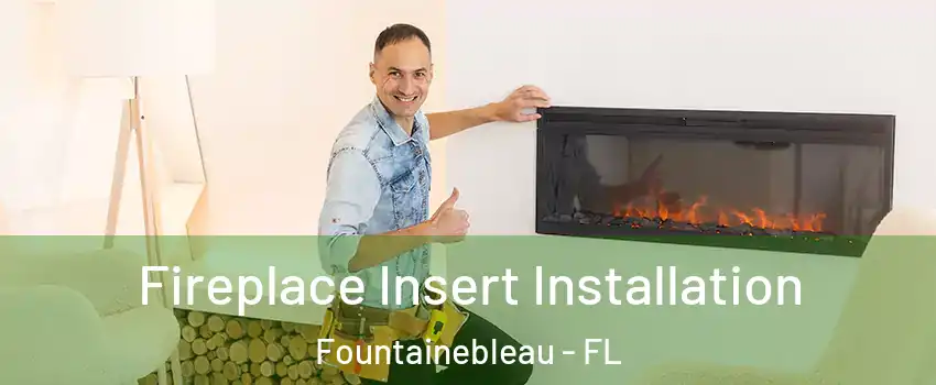  Fireplace Insert Installation Fountainebleau - FL