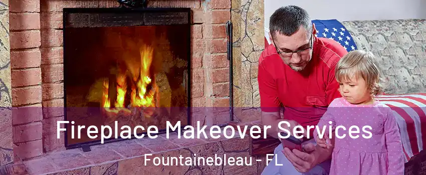  Fireplace Makeover Services Fountainebleau - FL