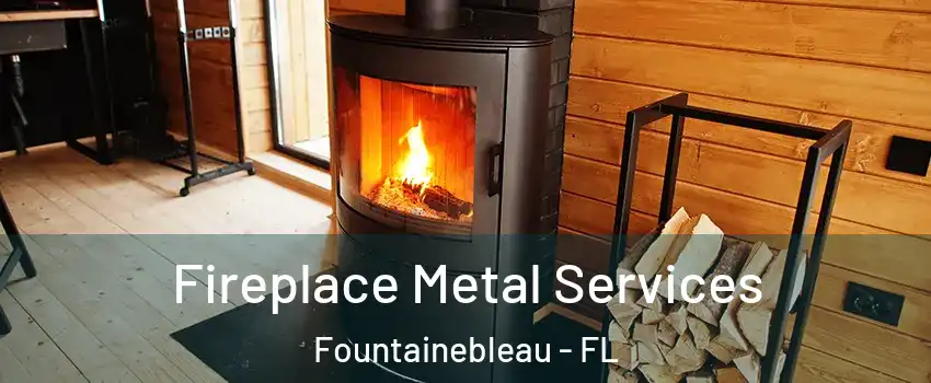 Fireplace Metal Services Fountainebleau - FL