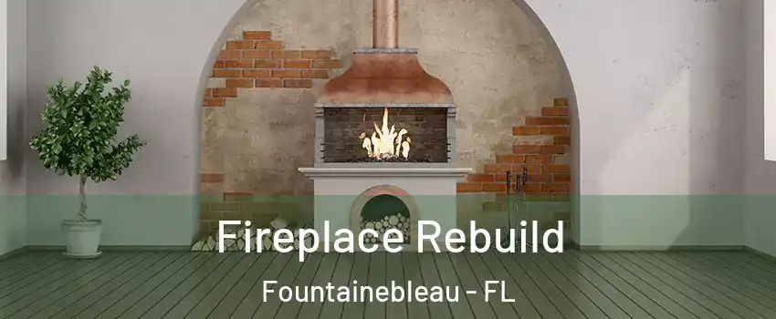  Fireplace Rebuild Fountainebleau - FL