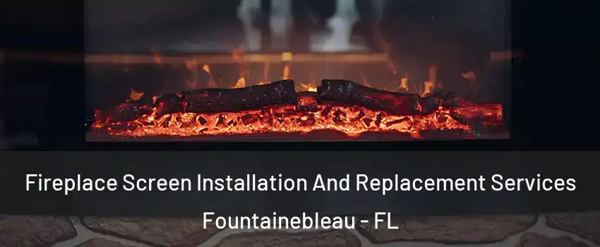  Fireplace Screen Installation And Replacement Services Fountainebleau - FL