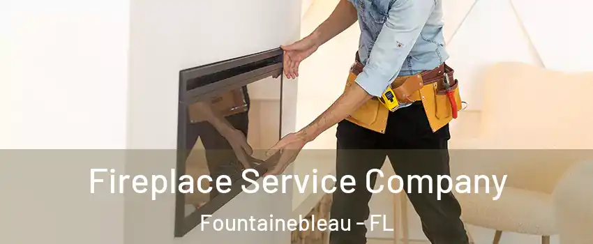Fireplace Service Company Fountainebleau - FL