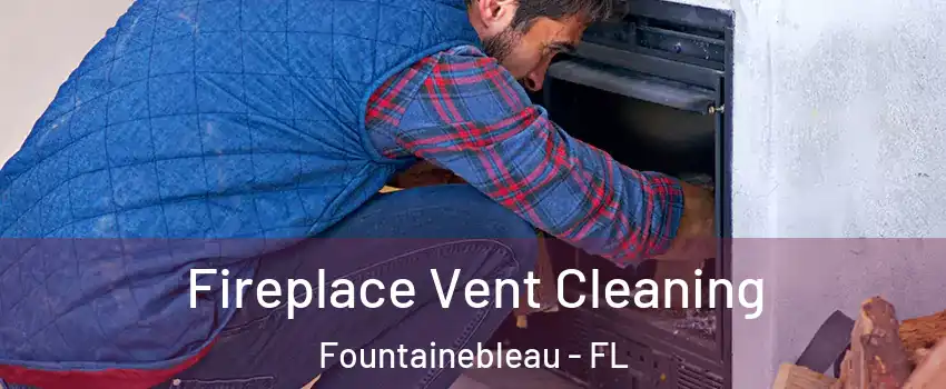  Fireplace Vent Cleaning Fountainebleau - FL
