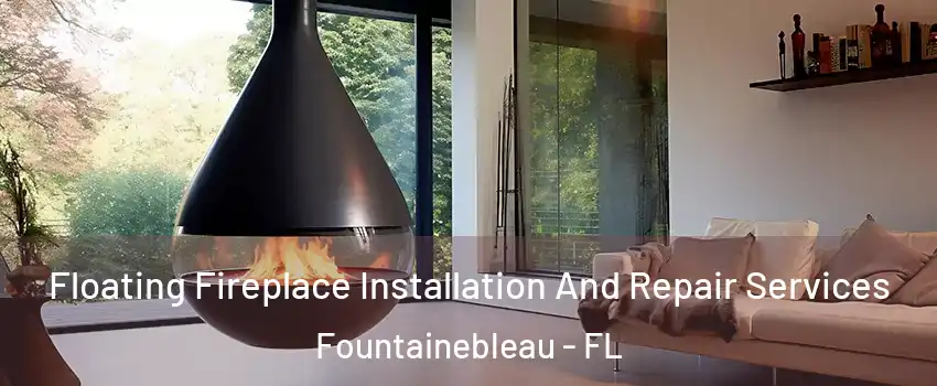 Floating Fireplace Installation And Repair Services Fountainebleau - FL