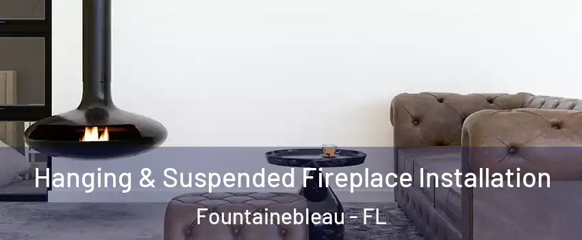  Hanging & Suspended Fireplace Installation Fountainebleau - FL