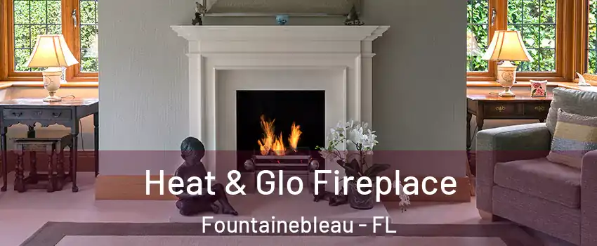  Heat & Glo Fireplace Fountainebleau - FL