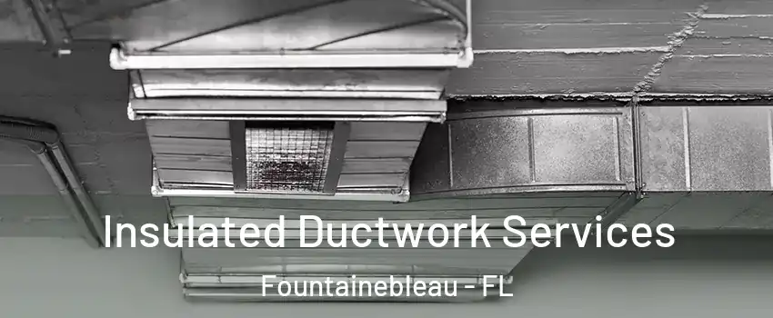  Insulated Ductwork Services Fountainebleau - FL