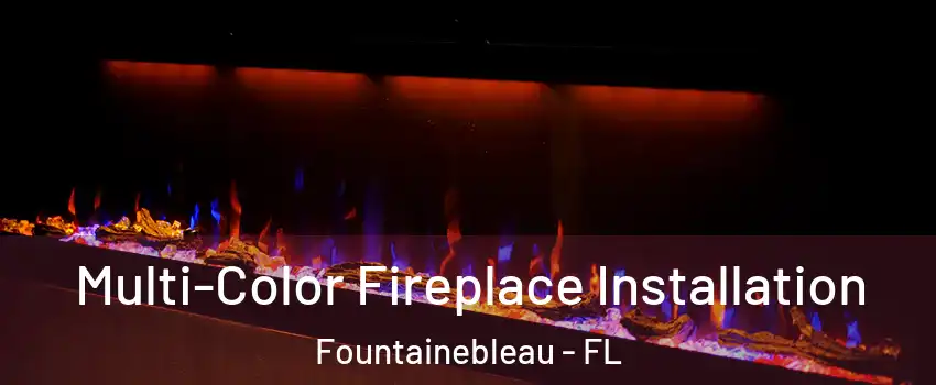  Multi-Color Fireplace Installation Fountainebleau - FL