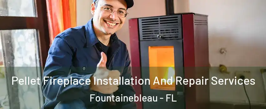  Pellet Fireplace Installation And Repair Services Fountainebleau - FL