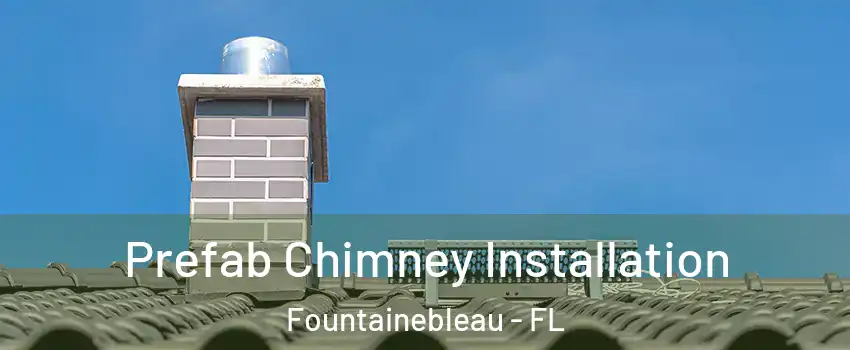  Prefab Chimney Installation Fountainebleau - FL