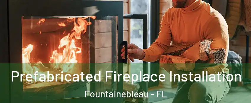  Prefabricated Fireplace Installation Fountainebleau - FL