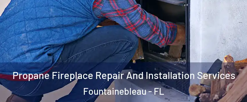  Propane Fireplace Repair And Installation Services Fountainebleau - FL