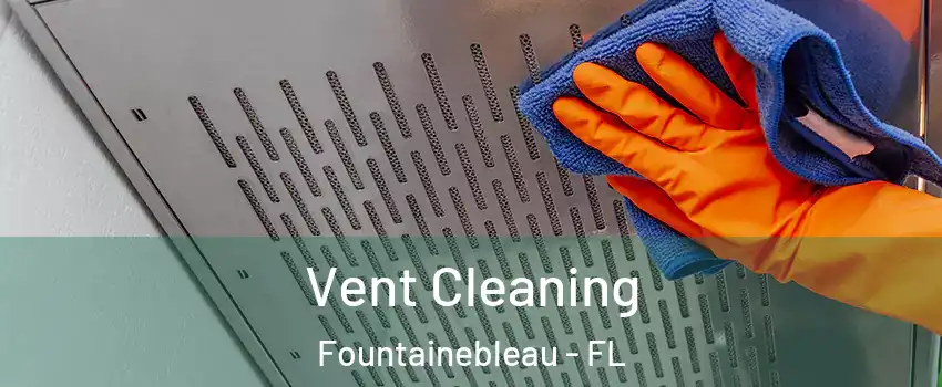  Vent Cleaning Fountainebleau - FL