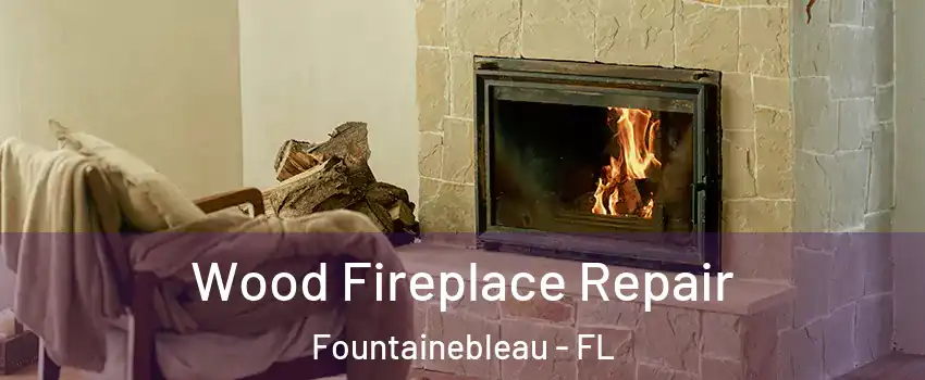  Wood Fireplace Repair Fountainebleau - FL