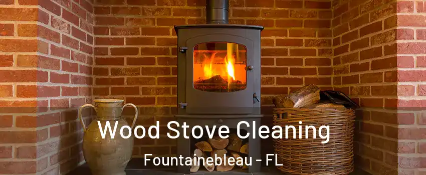  Wood Stove Cleaning Fountainebleau - FL