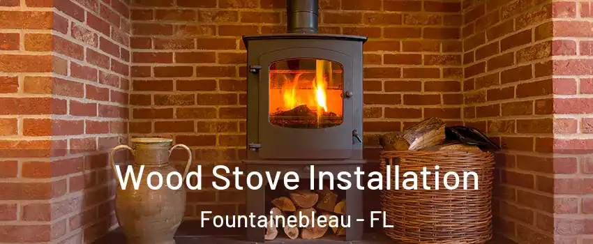  Wood Stove Installation Fountainebleau - FL